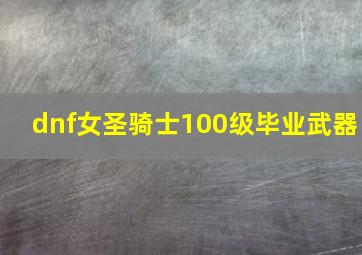 dnf女圣骑士100级毕业武器