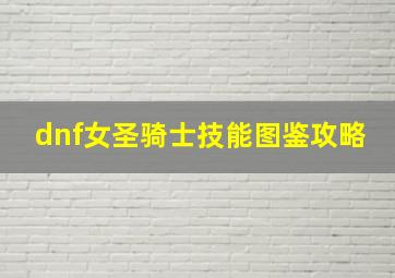 dnf女圣骑士技能图鉴攻略