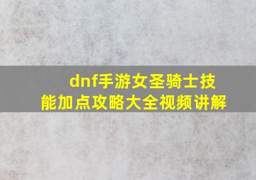 dnf手游女圣骑士技能加点攻略大全视频讲解