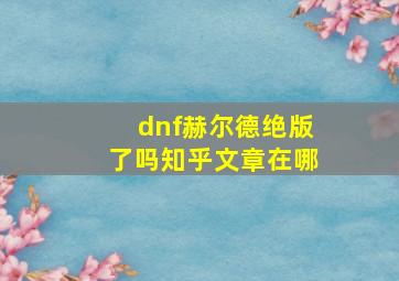 dnf赫尔德绝版了吗知乎文章在哪