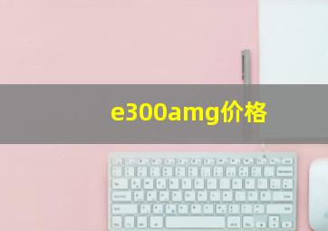 e300amg价格