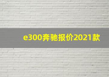 e300奔驰报价2021款