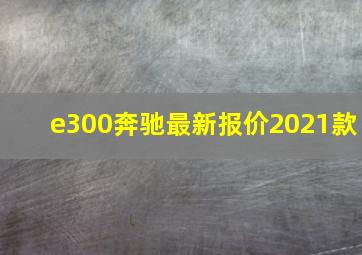 e300奔驰最新报价2021款