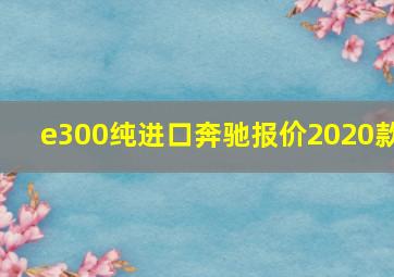 e300纯进口奔驰报价2020款