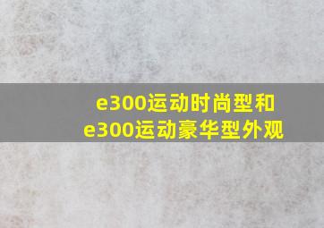 e300运动时尚型和e300运动豪华型外观