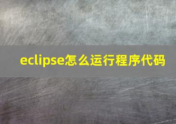 eclipse怎么运行程序代码