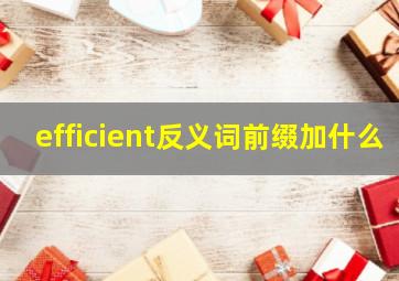 efficient反义词前缀加什么