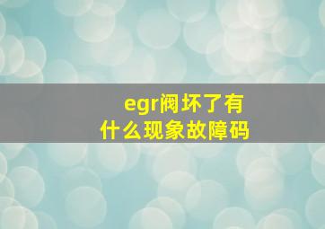 egr阀坏了有什么现象故障码