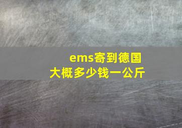 ems寄到德国大概多少钱一公斤