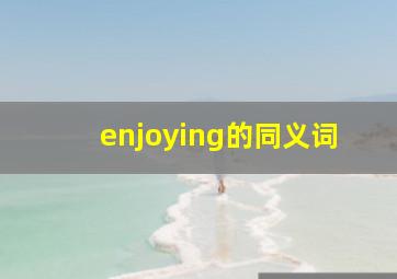 enjoying的同义词