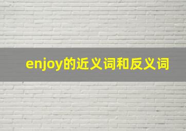 enjoy的近义词和反义词