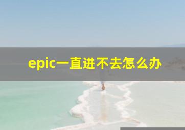 epic一直进不去怎么办