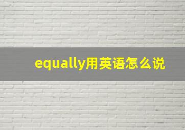 equally用英语怎么说