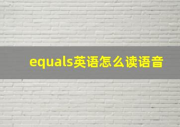 equals英语怎么读语音