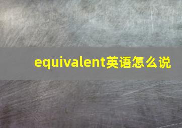 equivalent英语怎么说