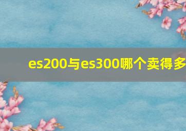 es200与es300哪个卖得多