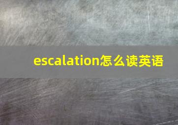 escalation怎么读英语