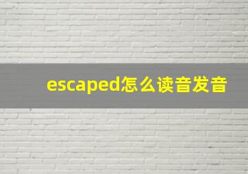 escaped怎么读音发音