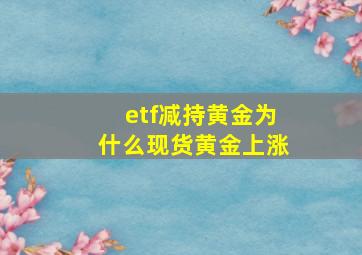 etf减持黄金为什么现货黄金上涨