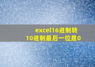 excel16进制转10进制最后一位是0