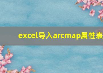 excel导入arcmap属性表