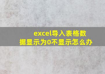 excel导入表格数据显示为0不显示怎么办