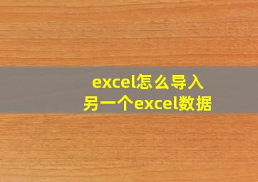 excel怎么导入另一个excel数据