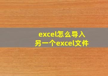 excel怎么导入另一个excel文件