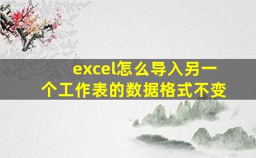 excel怎么导入另一个工作表的数据格式不变