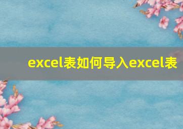 excel表如何导入excel表