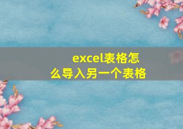 excel表格怎么导入另一个表格