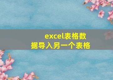 excel表格数据导入另一个表格