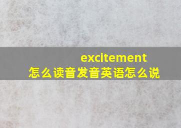 excitement怎么读音发音英语怎么说