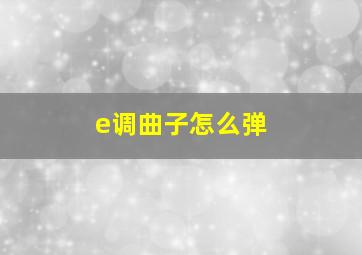 e调曲子怎么弹