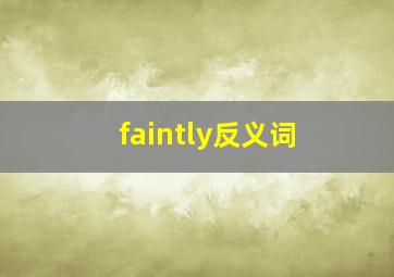 faintly反义词