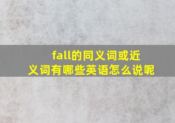 fall的同义词或近义词有哪些英语怎么说呢