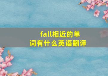 fall相近的单词有什么英语翻译