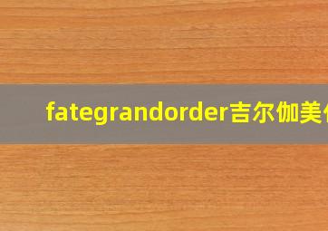 fategrandorder吉尔伽美什