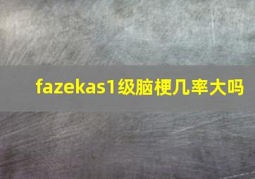 fazekas1级脑梗几率大吗