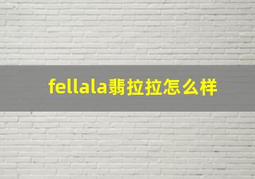 fellala翡拉拉怎么样