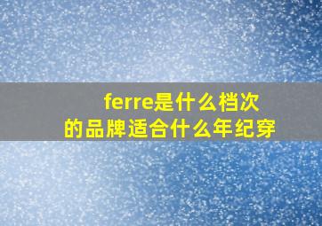 ferre是什么档次的品牌适合什么年纪穿