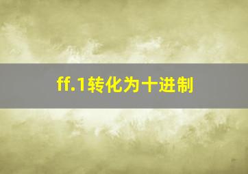 ff.1转化为十进制