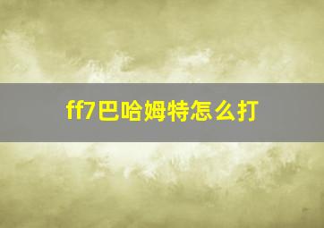 ff7巴哈姆特怎么打