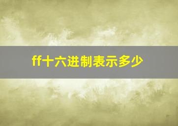 ff十六进制表示多少