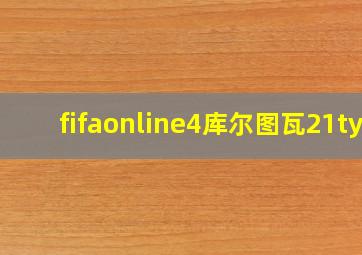 fifaonline4库尔图瓦21ty