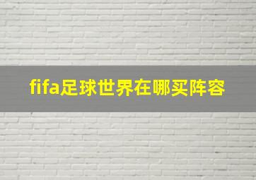 fifa足球世界在哪买阵容