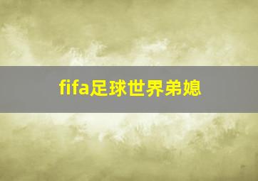 fifa足球世界弟媳