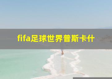 fifa足球世界普斯卡什