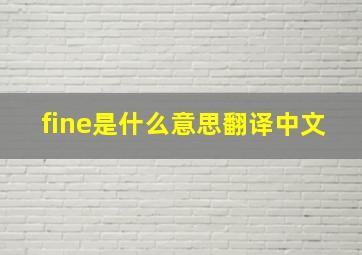 fine是什么意思翻译中文