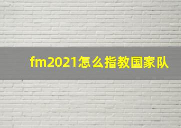 fm2021怎么指教国家队